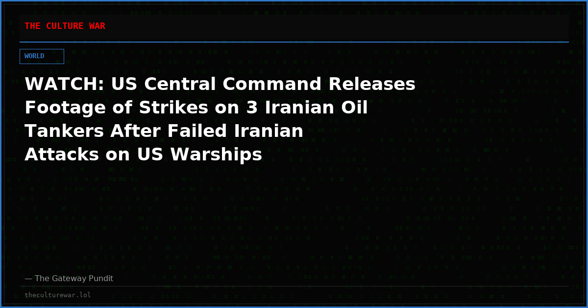 WATCH: US Central Command Releases Footage of Strikes on 3 Iranian Oil Tankers After Failed Iranian Attacks on US Warships