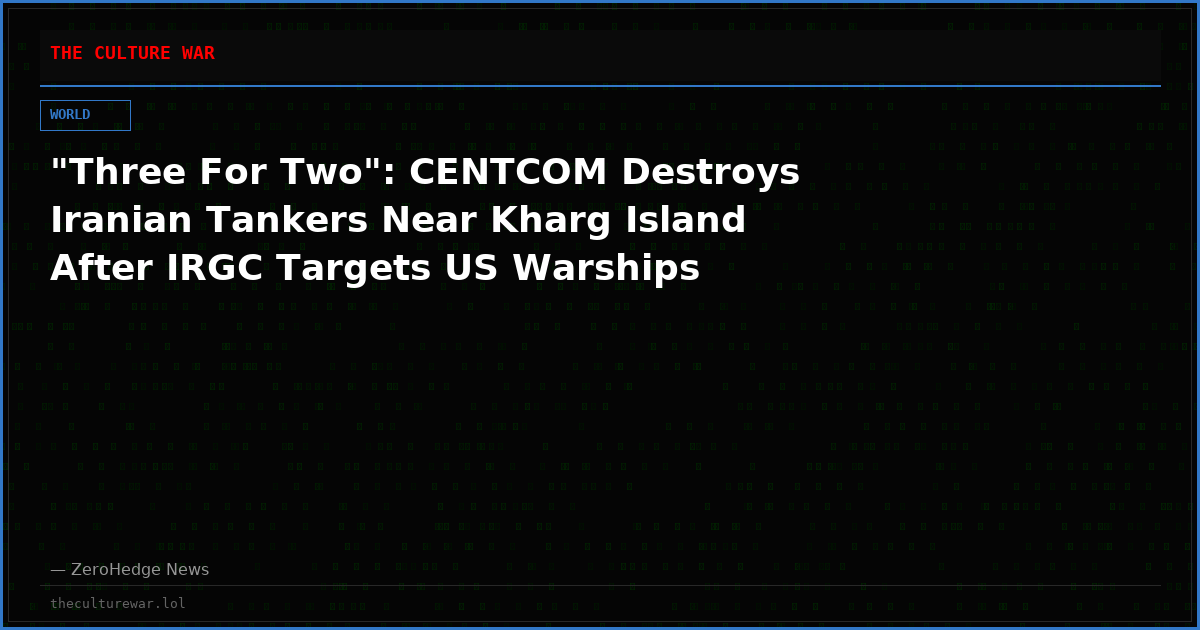 "Three For Two": CENTCOM Destroys Iranian Tankers Near Kharg Island After IRGC Targets US Warships