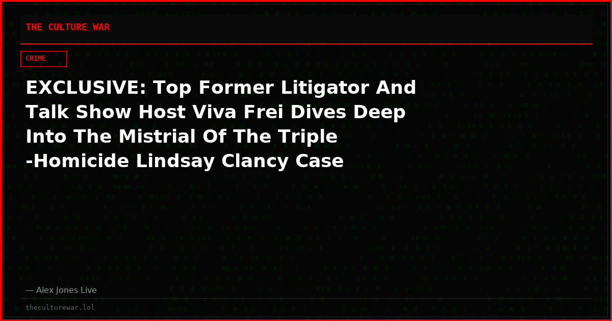 EXCLUSIVE: Top Former Litigator And Talk Show Host Viva Frei Dives Deep Into The Mistrial Of The Triple -Homicide Lindsay Clancy Case