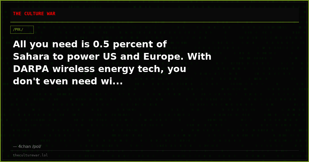 All you need is 0.5 percent of Sahara to power US and Europe. With DARPA wireless energy tech, you don't even need wi...