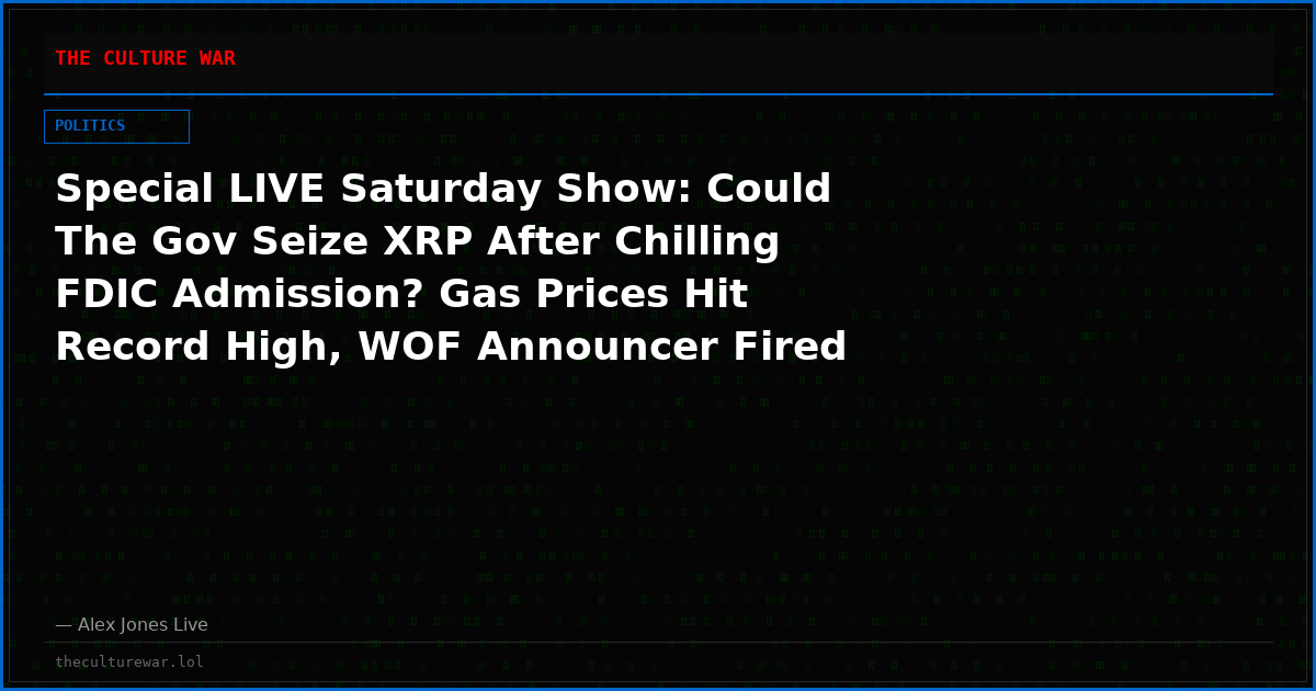 Special LIVE Saturday Show: Could The Gov Seize XRP After Chilling FDIC Admission? Gas Prices Hit Record High, WOF Announcer Fired Over Pedo Chats, Are Trump’s Beef EO’s The Real Thing? Tune In & Share The Link Now As Alex Jones Breaks Massive News!