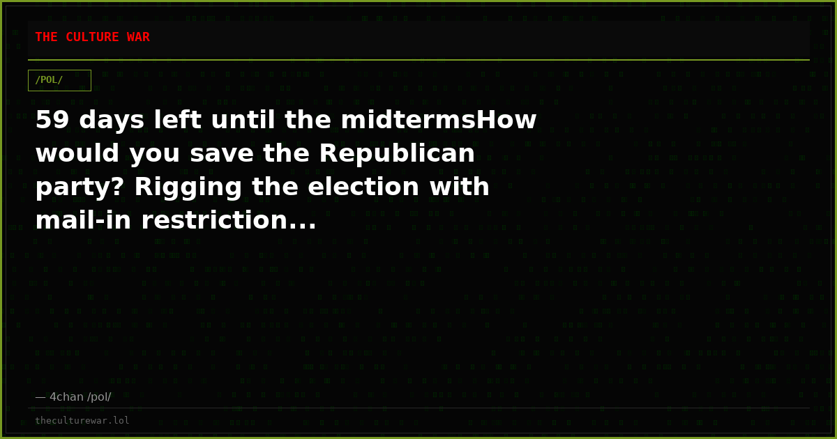 59 days left until the midtermsHow would you save the Republican party? Rigging the election with mail-in restriction...