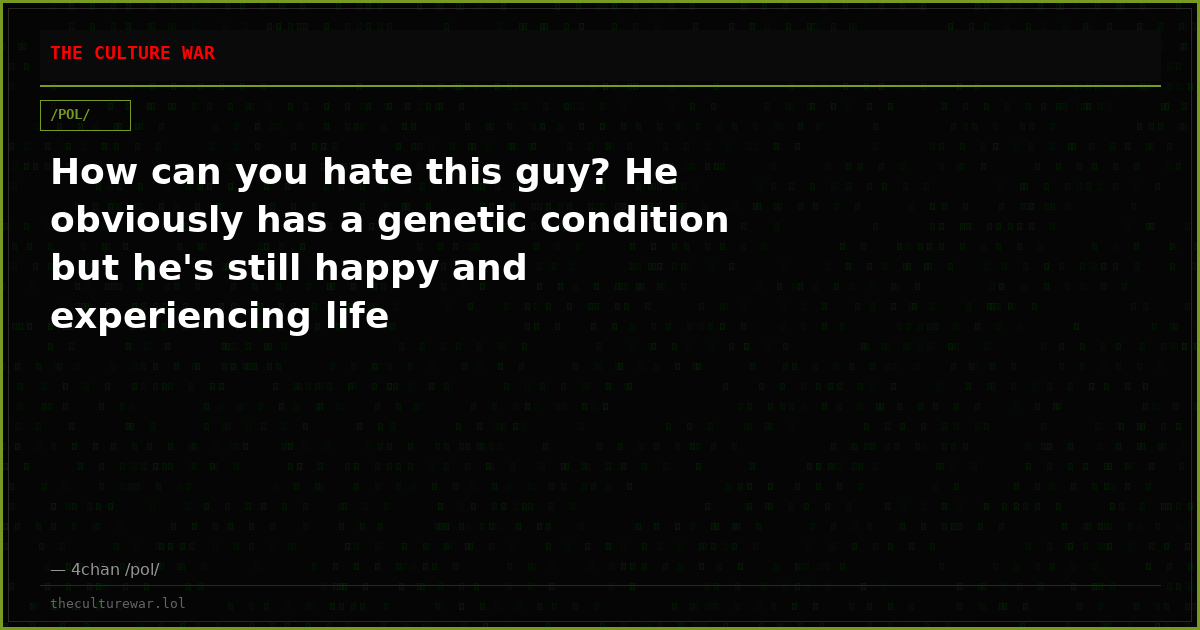 How can you hate this guy? He obviously has a genetic condition but he's still happy and experiencing life