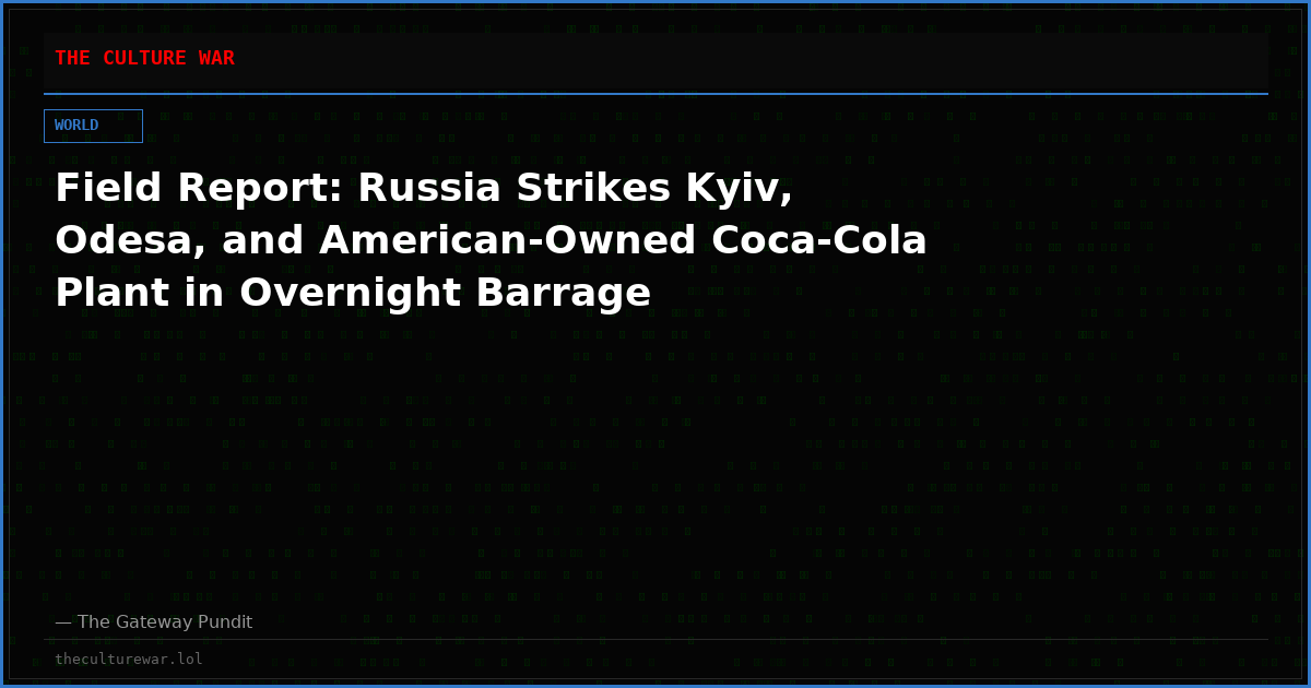Field Report: Russia Strikes Kyiv, Odesa, and American-Owned Coca-Cola Plant in Overnight Barrage