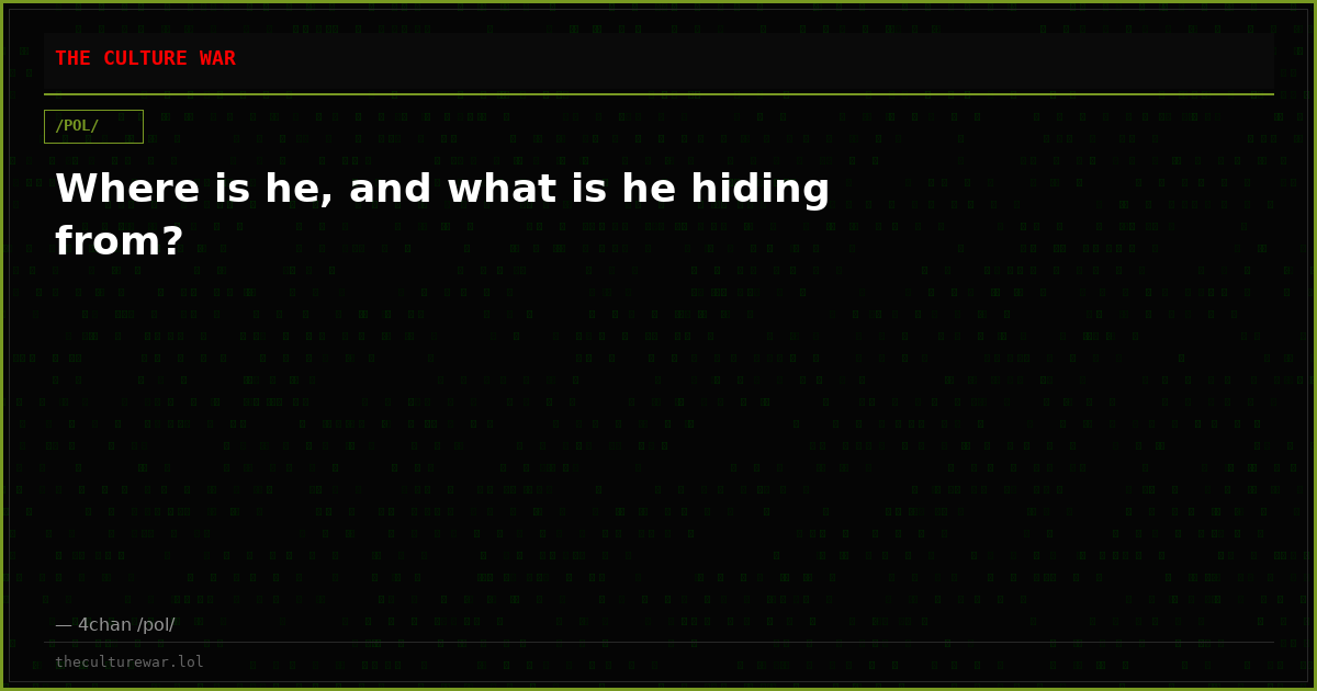 Where is he, and what is he hiding from?