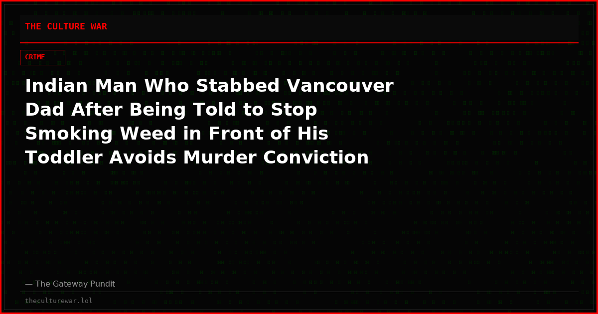 Indian Man Who Stabbed Vancouver Dad After Being Told to Stop Smoking Weed in Front of His Toddler Avoids Murder Conviction Because of Mental Illness