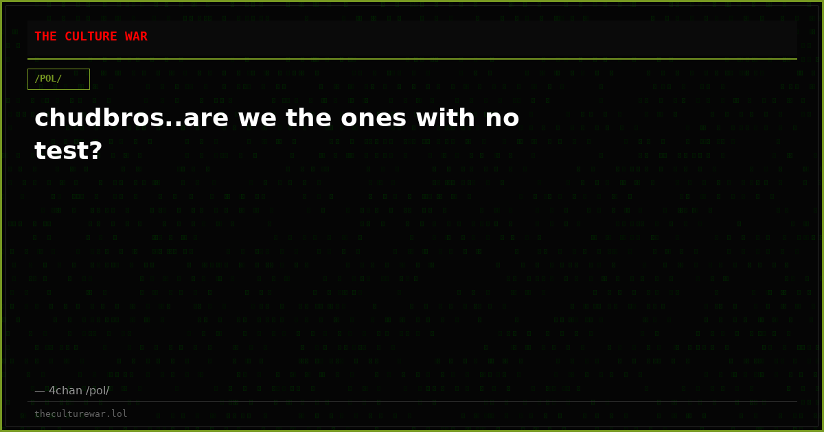 chudbros..are we the ones with no test?