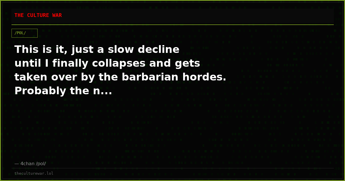 This is it, just a slow decline until I finally collapses and gets taken over by the barbarian hordes. Probably the n...
