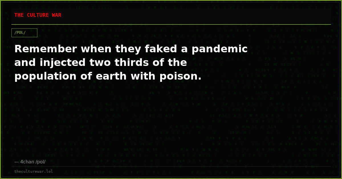 Remember when they faked a pandemic and injected two thirds of the population of earth with poison.