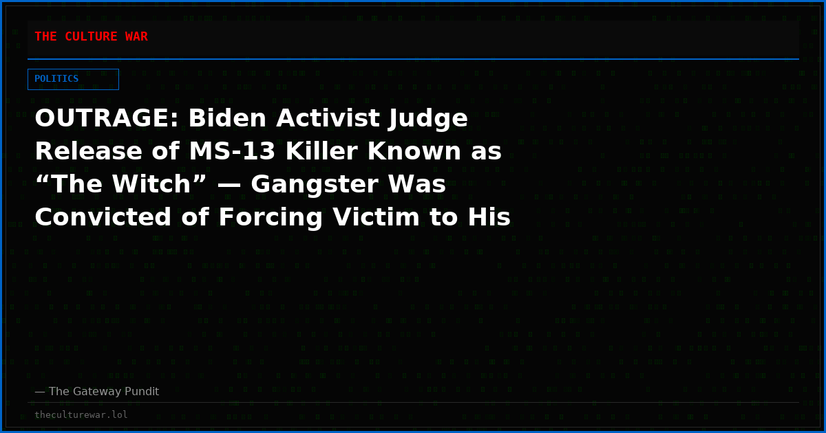 OUTRAGE: Biden Activist Judge Release of MS-13 Killer Known as “The Witch” — Gangster Was Convicted of Forcing Victim to His Knees and Shooting Him in Chest, Back, and Face