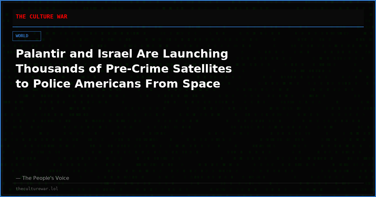 Palantir and Israel Are Launching Thousands of Pre-Crime Satellites to Police Americans From Space