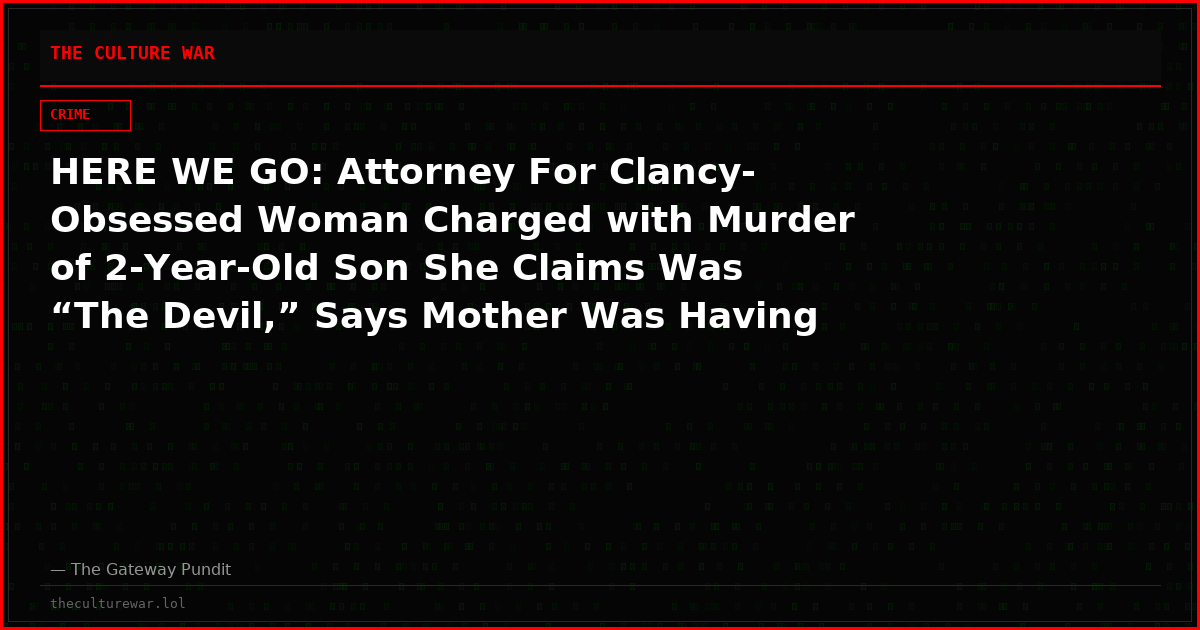 HERE WE GO: Attorney For Clancy-Obsessed Woman Charged with Murder of 2-Year-Old Son She Claims Was “The Devil,” Says Mother Was Having ‘Psychotic Episode’