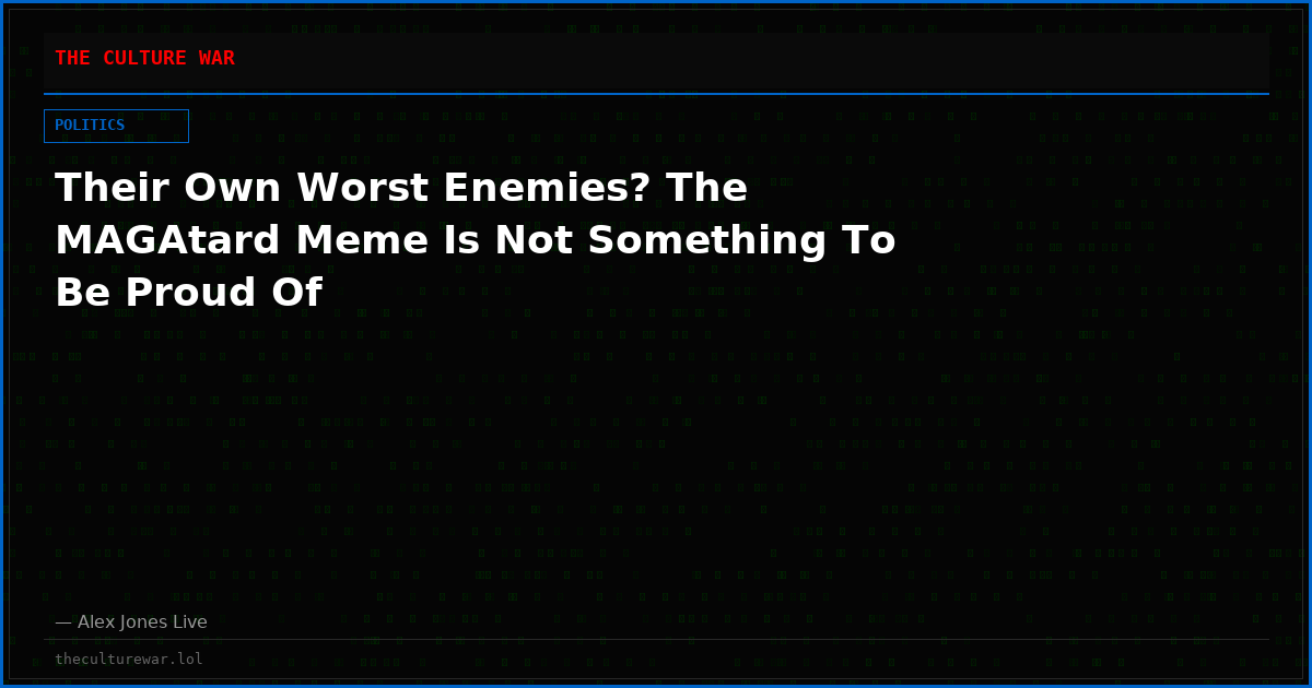 Their Own Worst Enemies? The MAGAtard Meme Is Not Something To Be Proud Of