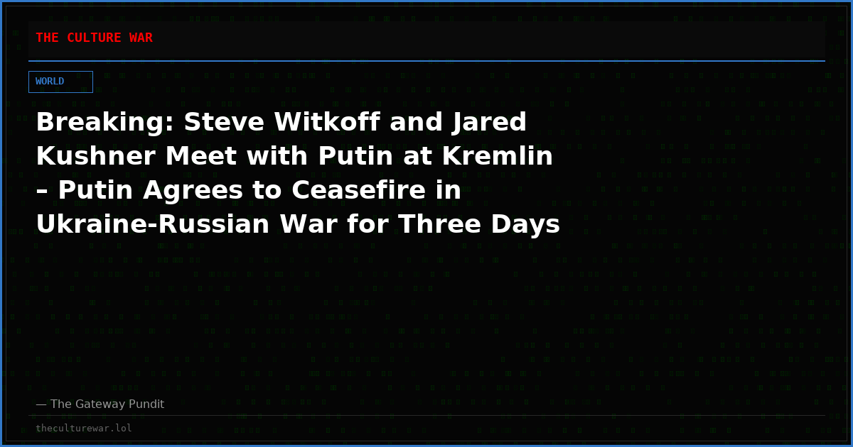 Breaking: Steve Witkoff and Jared Kushner Meet with Putin at Kremlin – Putin Agrees to Ceasefire in Ukraine-Russian War for Three Days