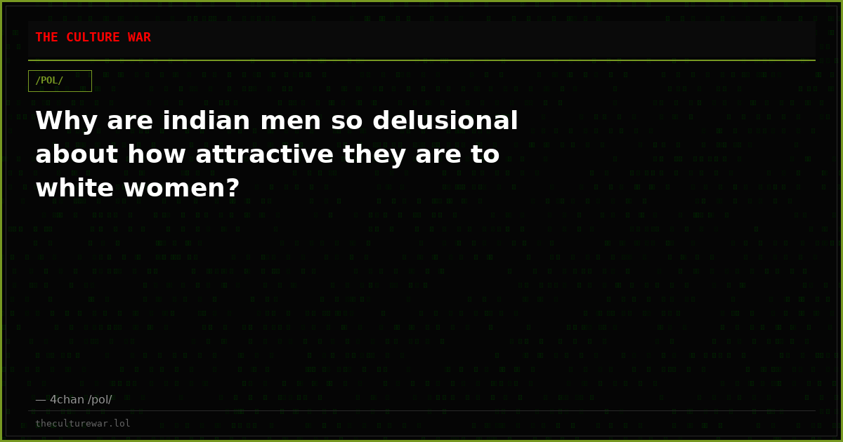 Why are indian men so delusional about how attractive they are to white women?