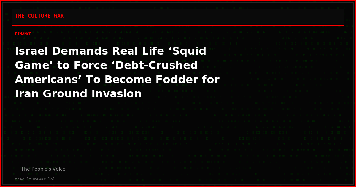 Israel Demands Real Life ‘Squid Game’ to Force ‘Debt-Crushed Americans’ To Become Fodder for Iran Ground Invasion