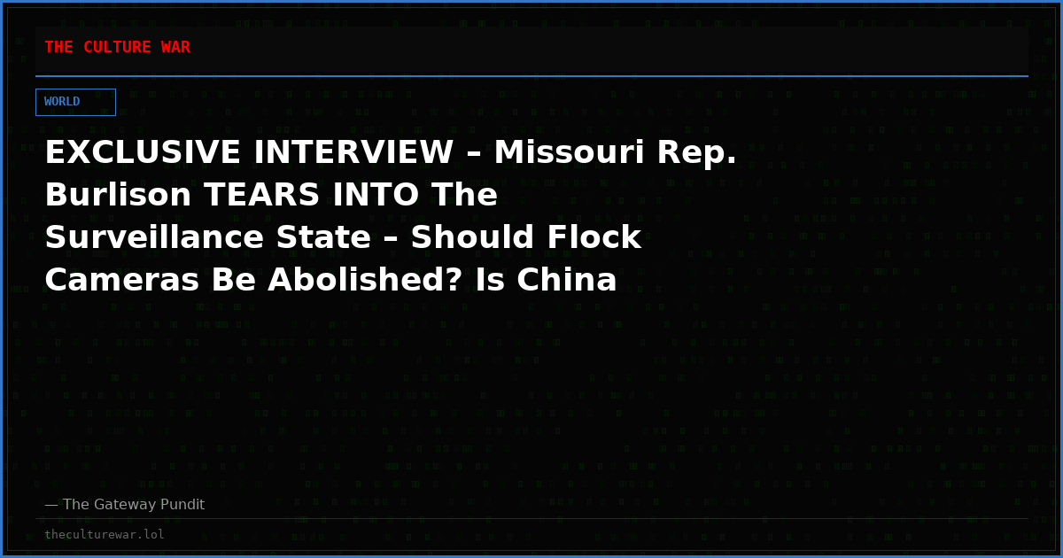 EXCLUSIVE INTERVIEW – Missouri Rep. Burlison TEARS INTO The Surveillance State – Should Flock Cameras Be Abolished? Is China Spying On Us Through Our Cell Phones?