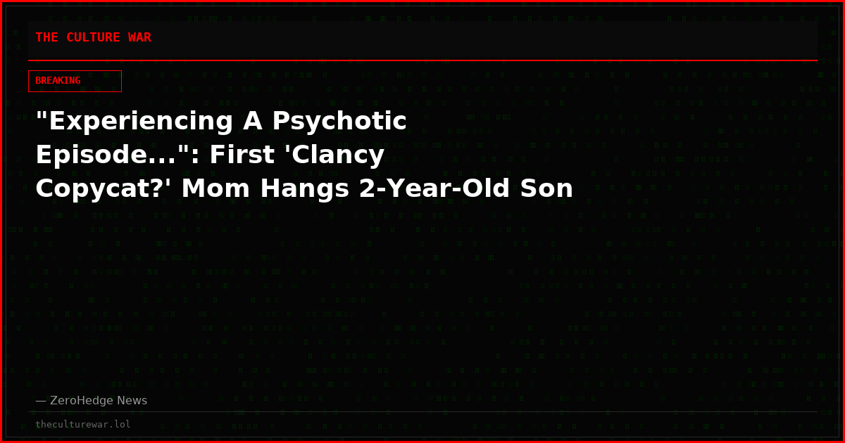 "Experiencing A Psychotic Episode...": First 'Clancy Copycat?' Mom Hangs 2-Year-Old Son