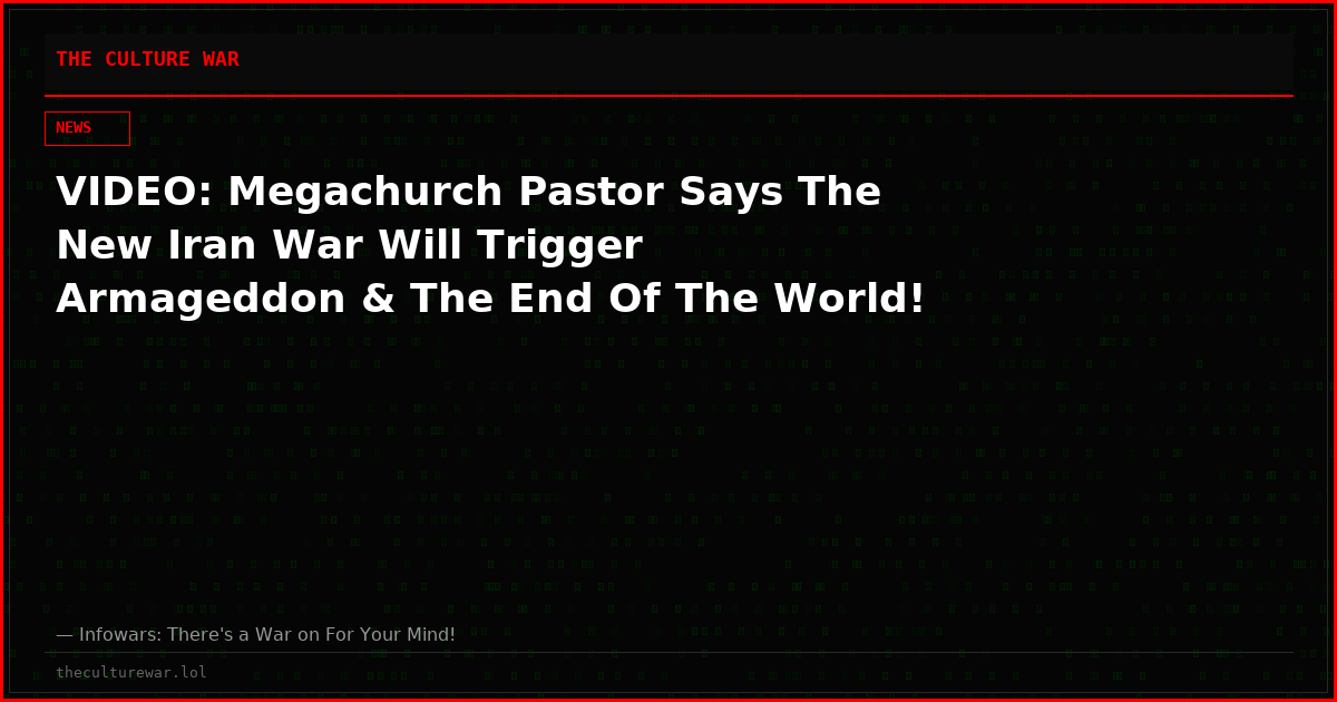 VIDEO: Megachurch Pastor Says The New Iran War Will Trigger Armageddon & The End Of The World!