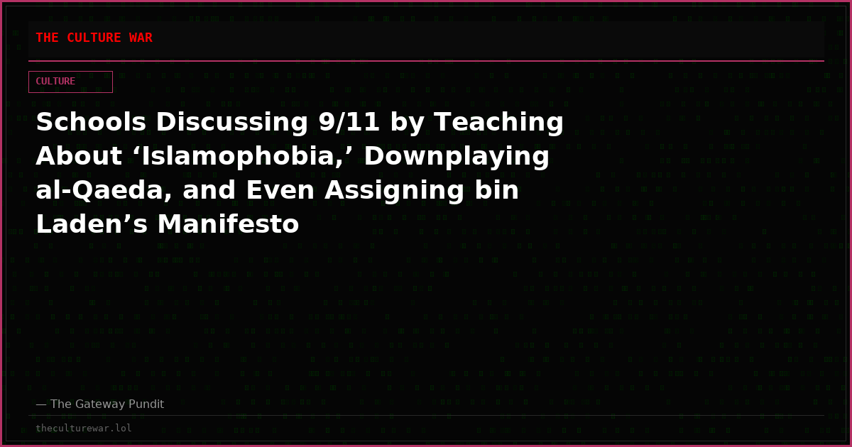 Schools Discussing 9/11 by Teaching About ‘Islamophobia,’ Downplaying al-Qaeda, and Even Assigning bin Laden’s Manifesto