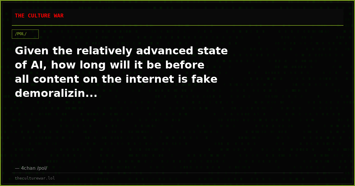 Given the relatively advanced state of AI, how long will it be before all content on the internet is fake demoralizin...