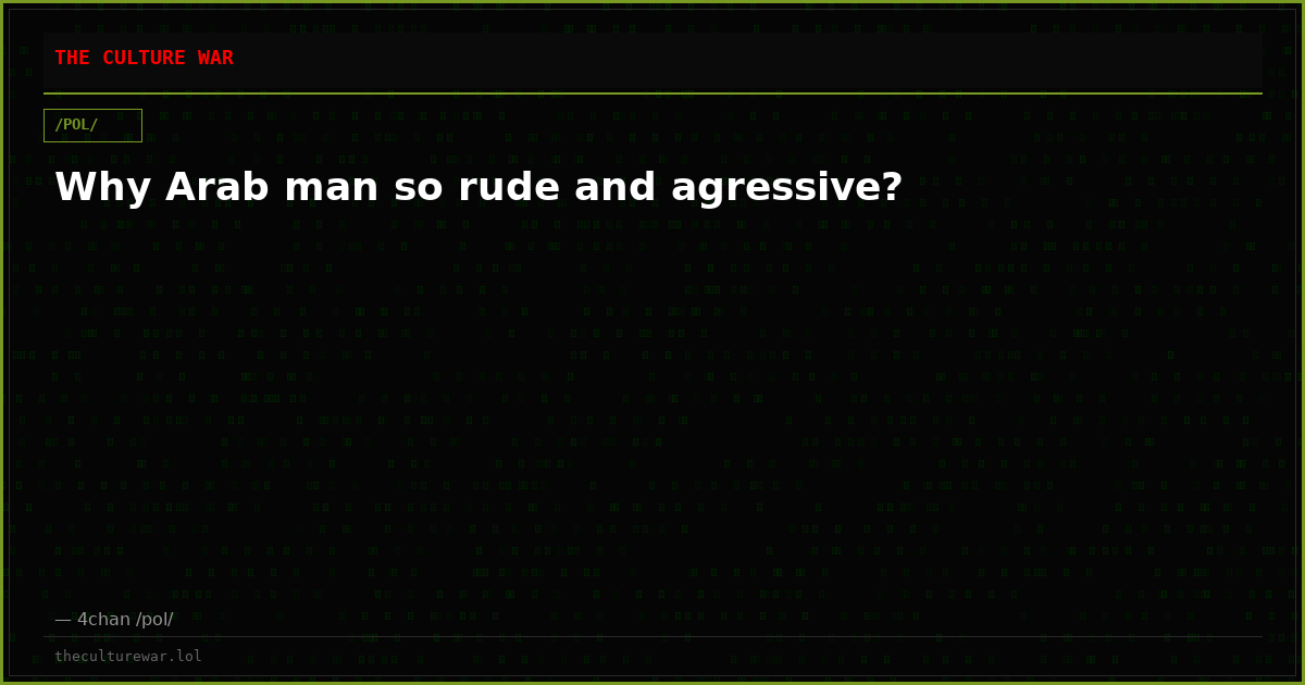 Why Arab man so rude and agressive?