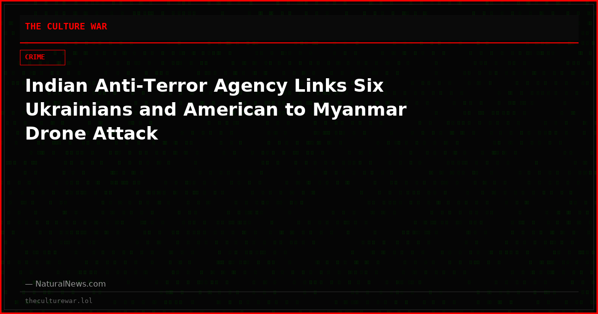 Indian Anti-Terror Agency Links Six Ukrainians and American to Myanmar Drone Attack