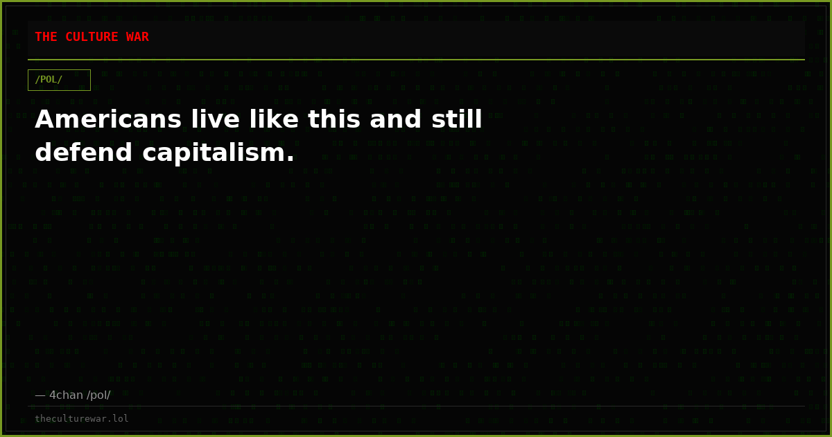 Americans live like this and still defend capitalism.