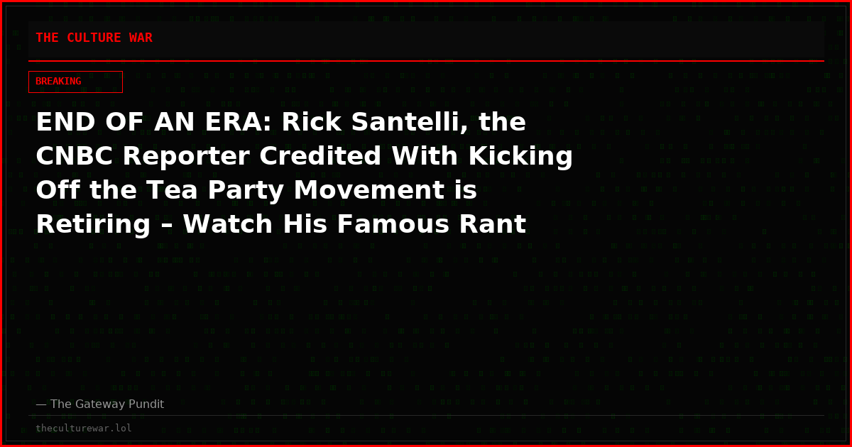 END OF AN ERA: Rick Santelli, the CNBC Reporter Credited With Kicking Off the Tea Party Movement is Retiring – Watch His Famous Rant (VIDEO)