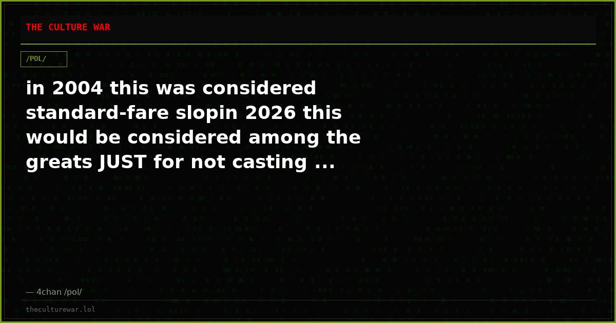 in 2004 this was considered standard-fare slopin 2026 this would be considered among the greats JUST for not casting ...