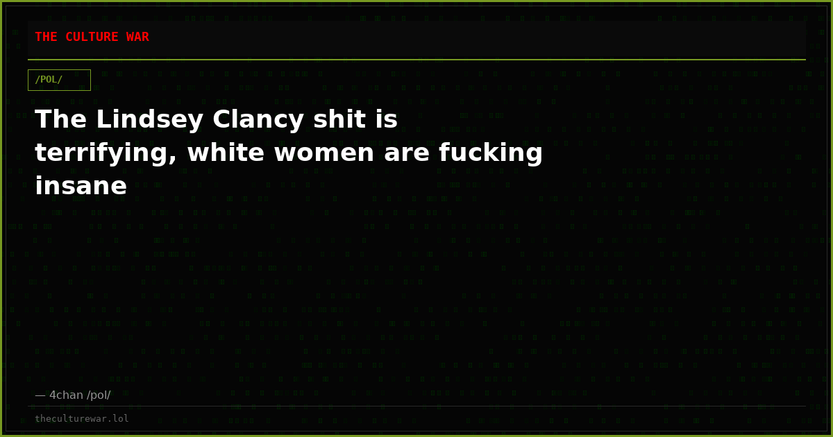 The Lindsey Clancy shit is terrifying, white women are fucking insane