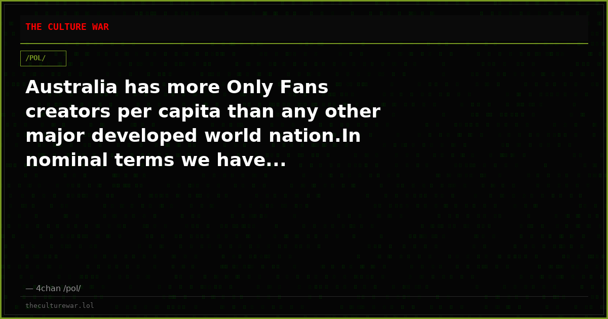 Australia has more Only Fans creators per capita than any other major developed world nation.In nominal terms we have...