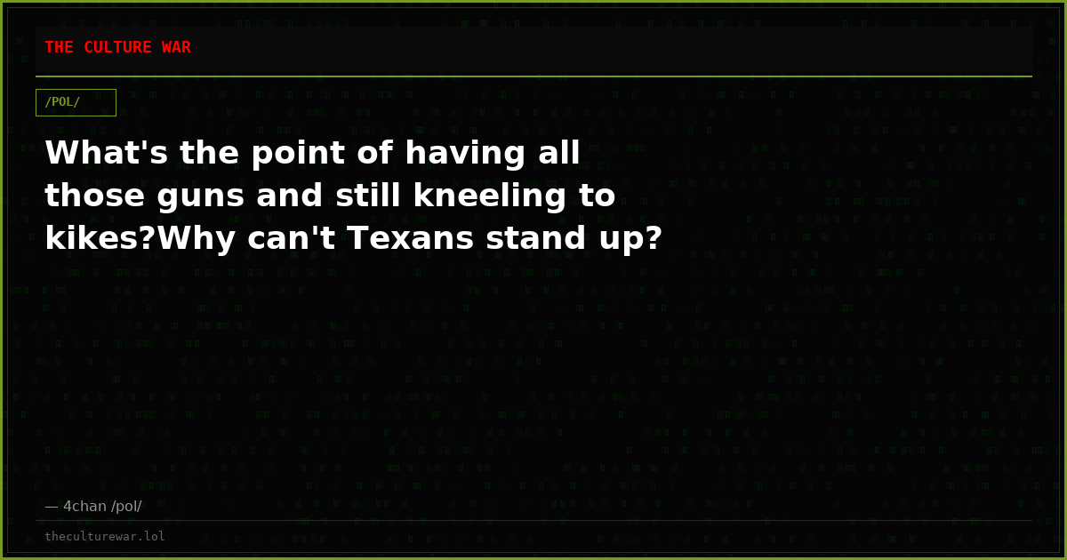 What's the point of having all those guns and still kneeling to kikes?Why can't Texans stand up?