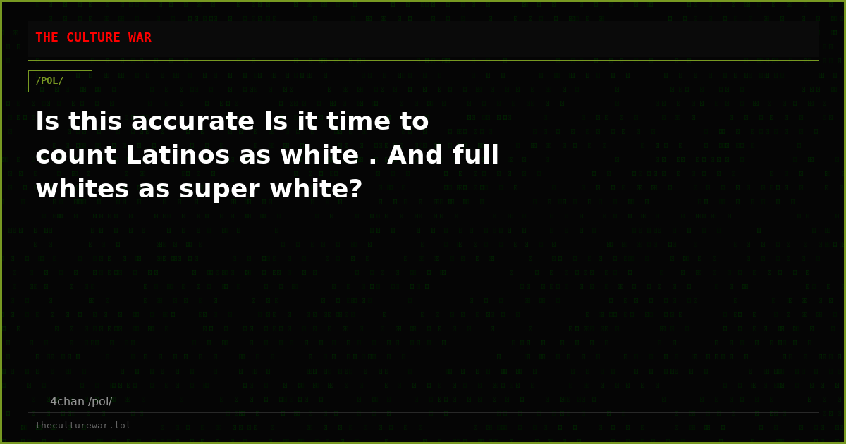 Is this accurate Is it time to count Latinos as white . And full whites as super white?