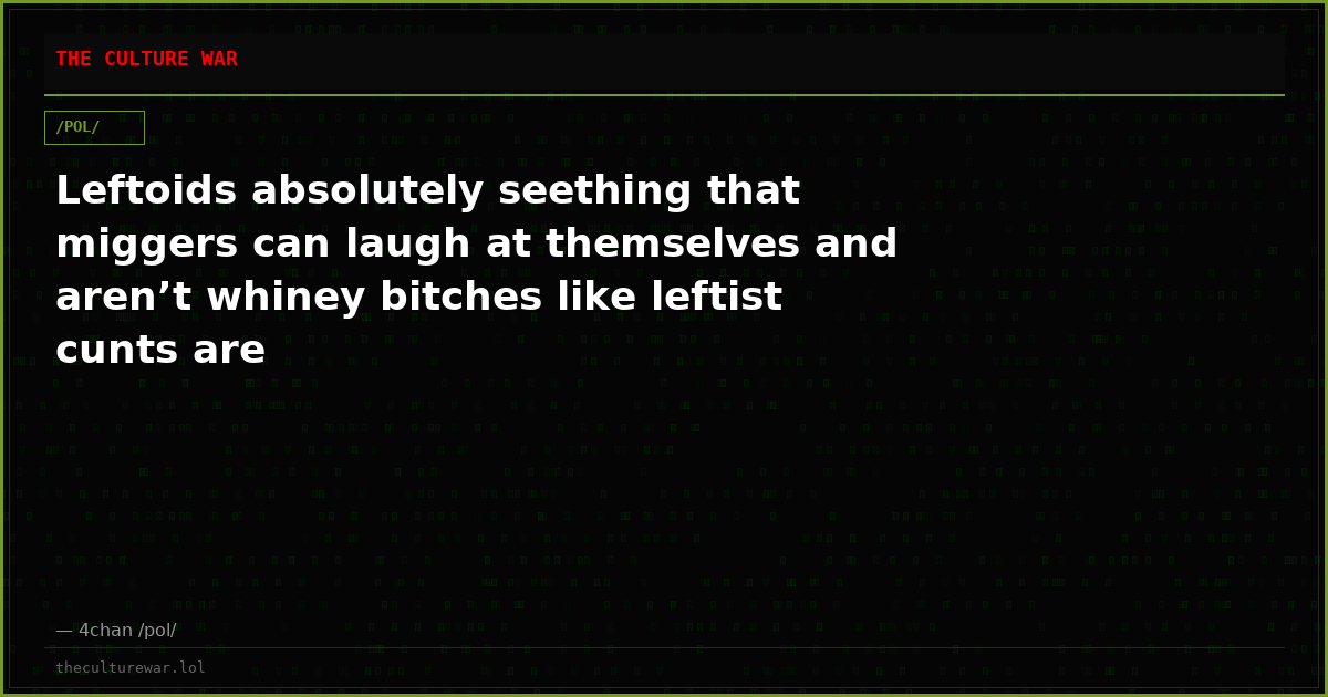 Leftoids absolutely seething that miggers can laugh at themselves and aren’t whiney bitches like leftist cunts are