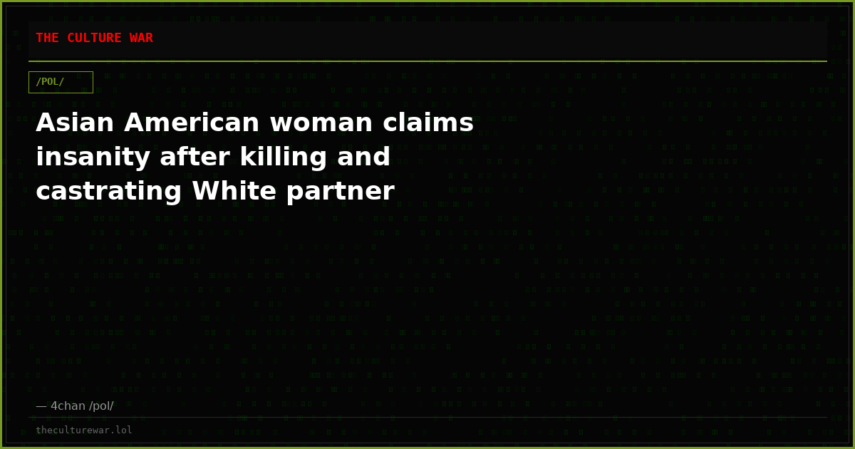Asian American woman claims insanity after killing and castrating White partner