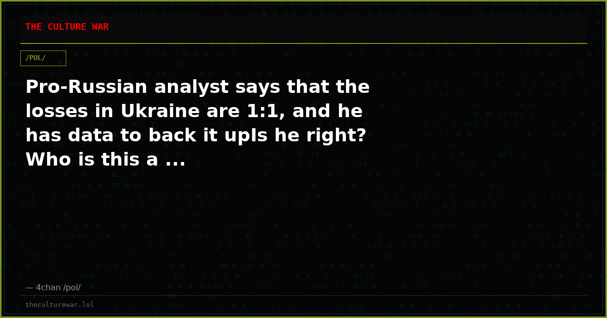 Pro-Russian analyst says that the losses in Ukraine are 1:1, and he has data to back it upIs he right? Who is this a ...