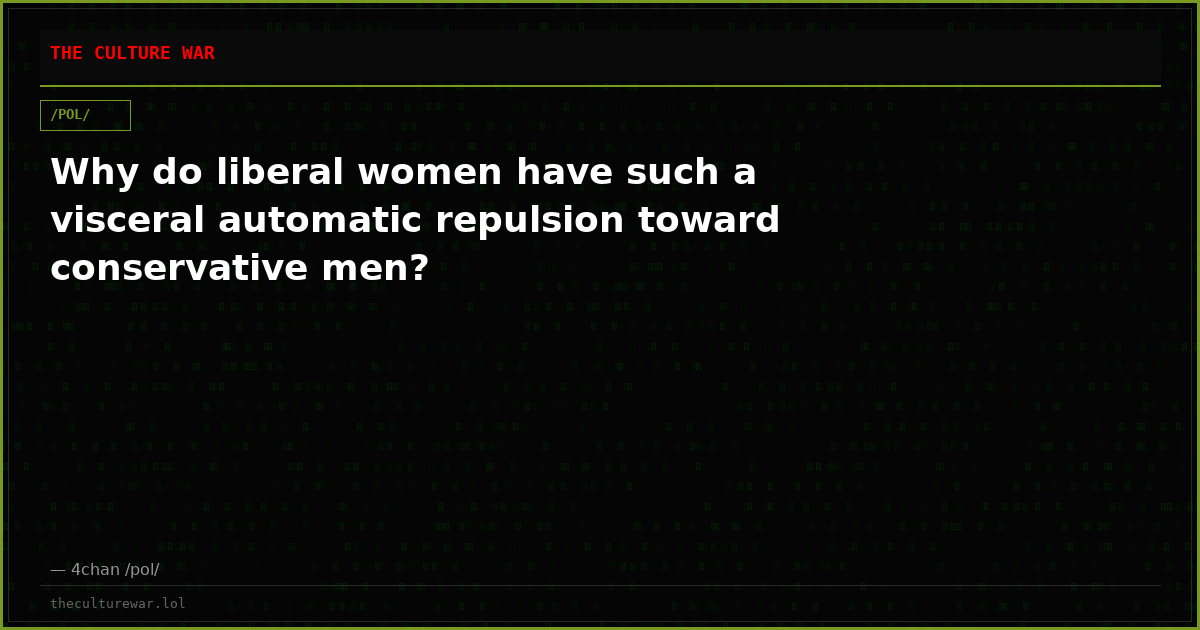Why do liberal women have such a visceral automatic repulsion toward conservative men?