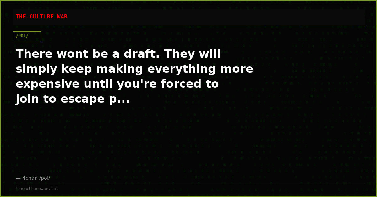 There wont be a draft. They will simply keep making everything more expensive until you're forced to join to escape p...