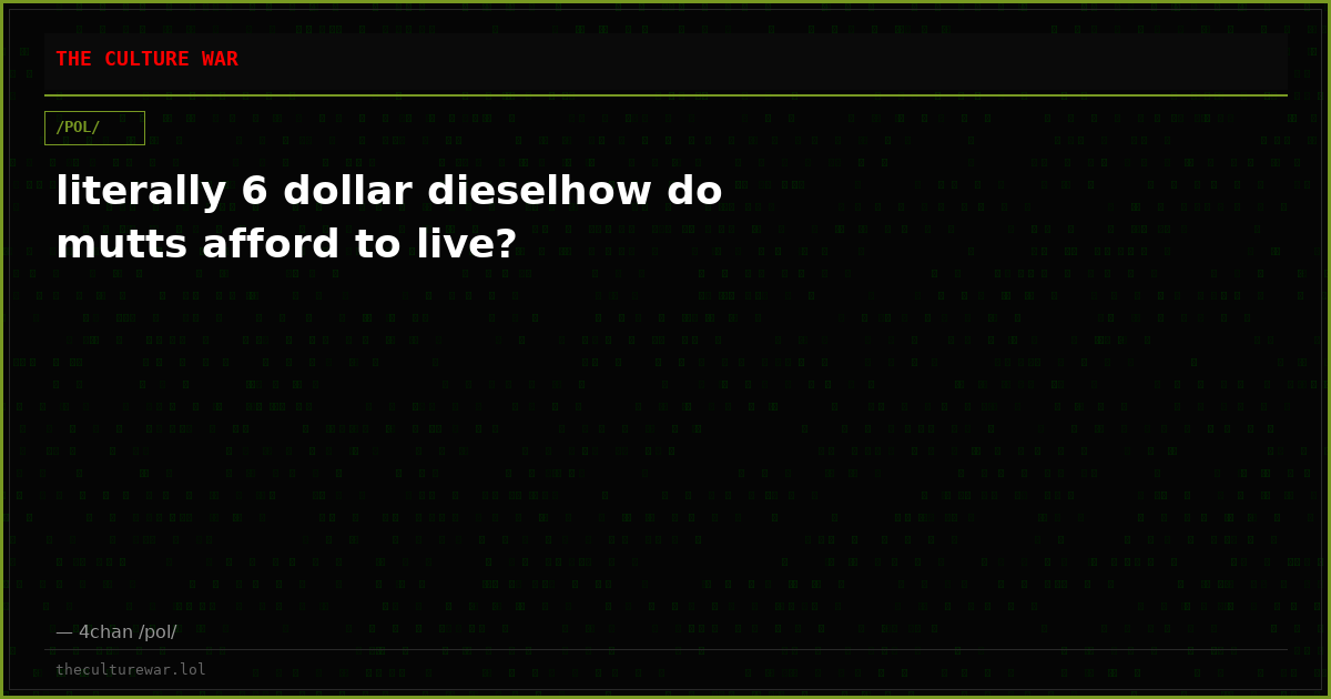 literally 6 dollar dieselhow do mutts afford to live?