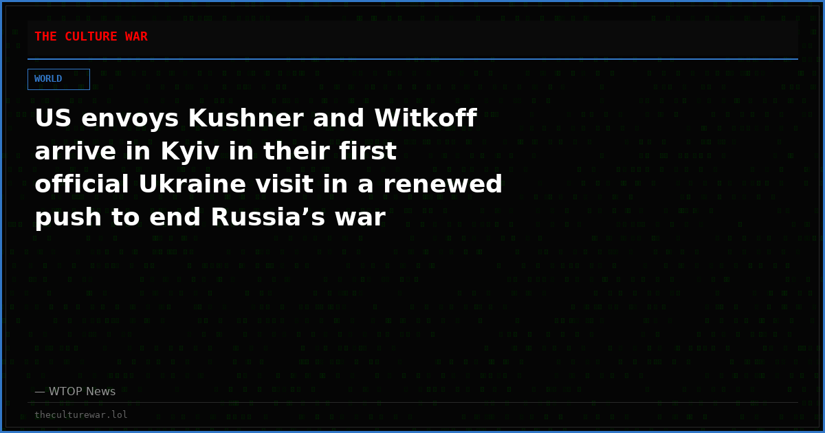 US envoys Kushner and Witkoff arrive in Kyiv in their first official Ukraine visit in a renewed push to end Russia’s war