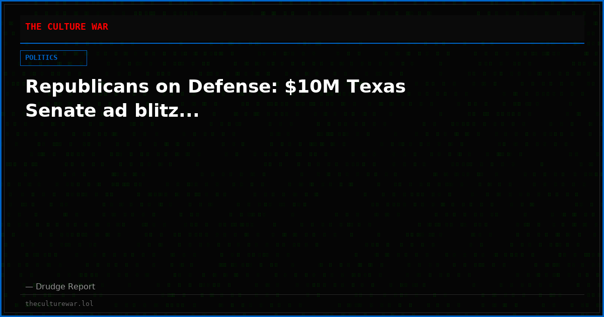 Republicans on Defense: $10M Texas Senate ad blitz...