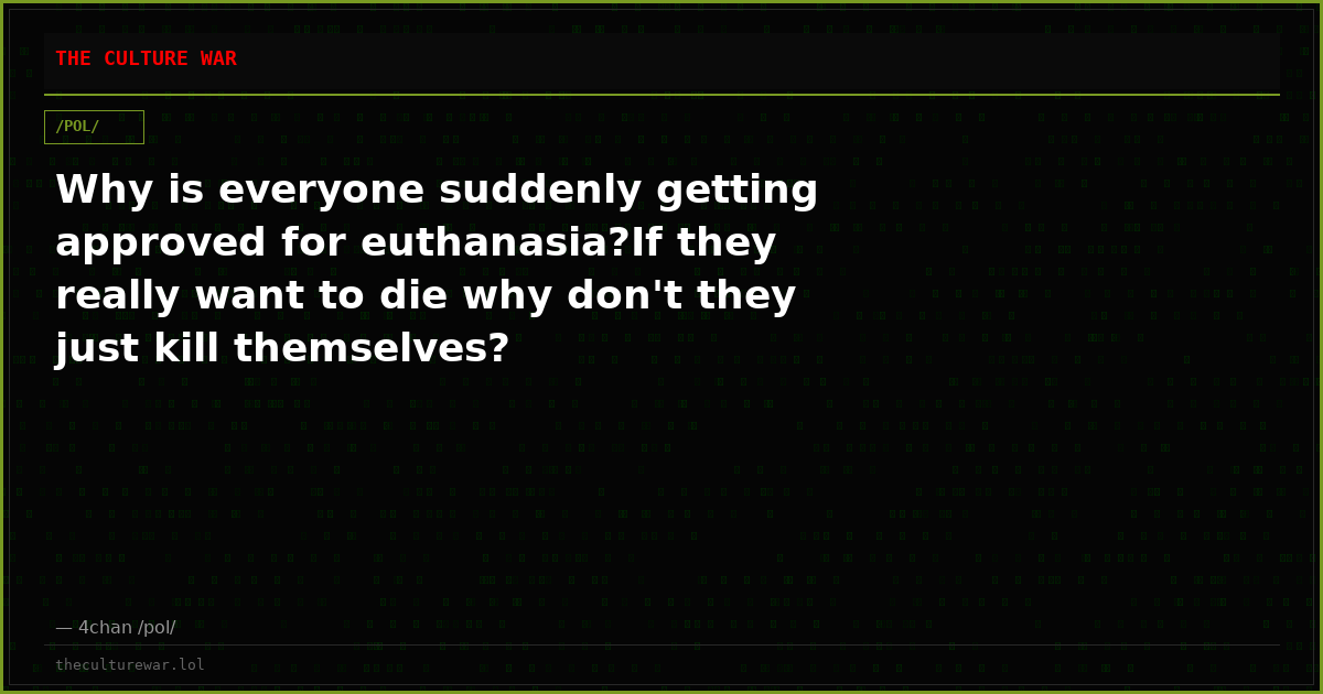 Why is everyone suddenly getting approved for euthanasia?If they really want to die why don't they just kill themselves?