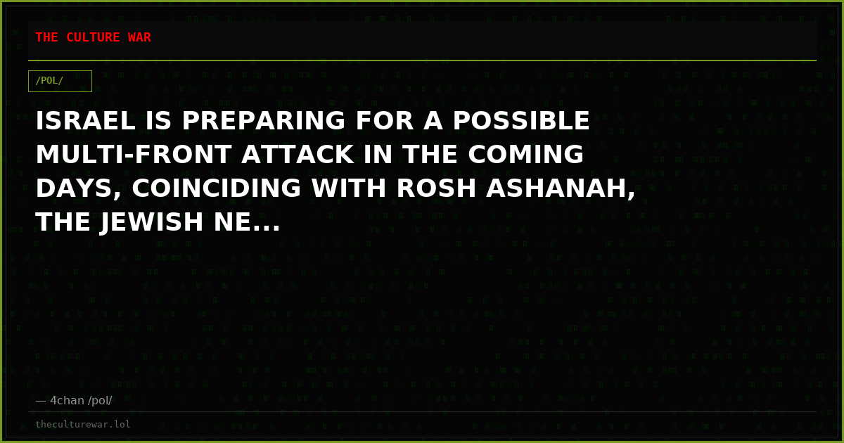 ISRAEL IS PREPARING FOR A POSSIBLE MULTI-FRONT ATTACK IN THE COMING DAYS, COINCIDING WITH ROSH ASHANAH, THE JEWISH NE...
