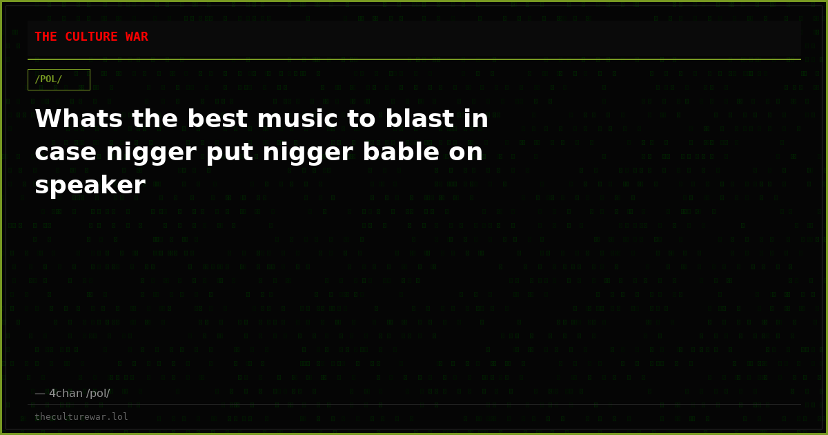 Whats the best music to blast in case nigger put nigger bable on speaker