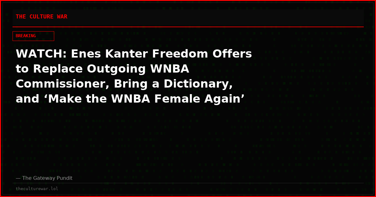 WATCH: Enes Kanter Freedom Offers to Replace Outgoing WNBA Commissioner, Bring a Dictionary, and ‘Make the WNBA Female Again’ After Cathy Engelbert Steps Down