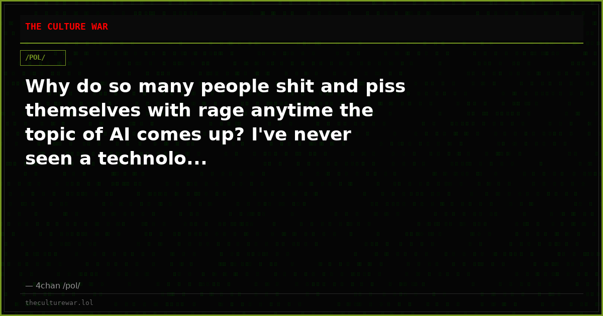 Why do so many people shit and piss themselves with rage anytime the topic of AI comes up? I've never seen a technolo...