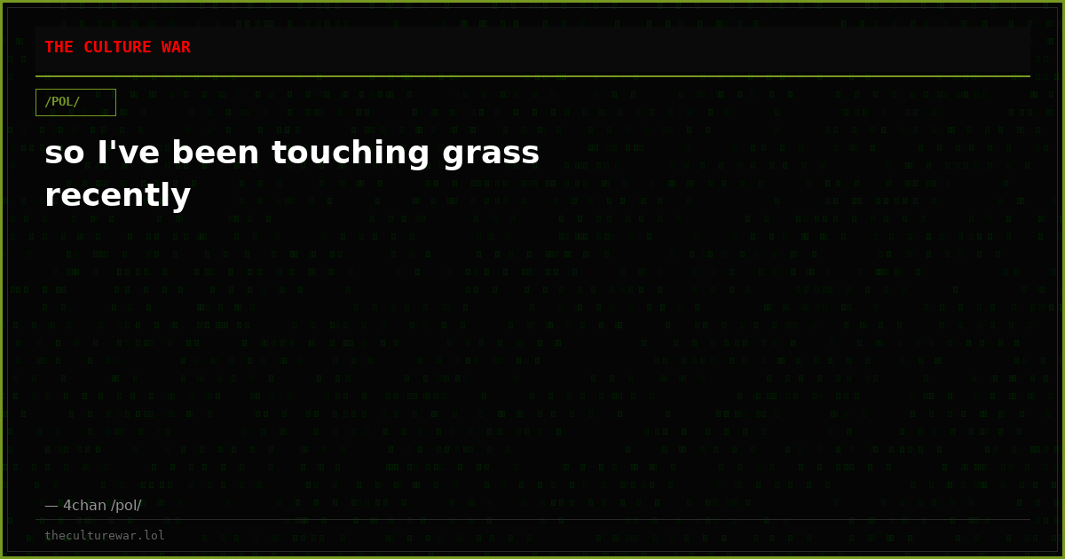 so I've been touching grass recently