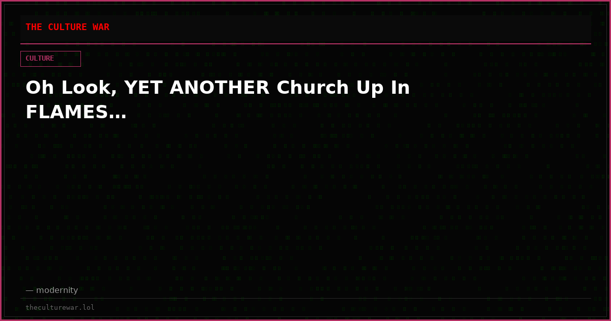 Oh Look, YET ANOTHER Church Up In FLAMES…