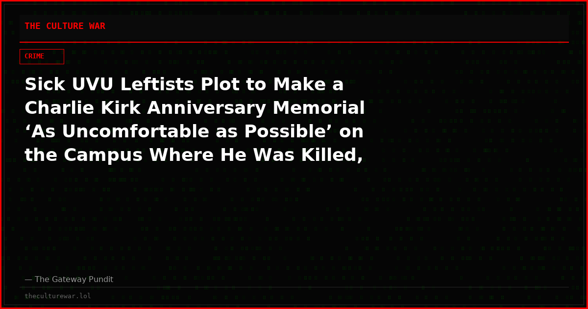Sick UVU Leftists Plot to Make a Charlie Kirk Anniversary Memorial ‘As Uncomfortable as Possible’ on the Campus Where He Was Killed, According to Leaked Recording